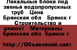 Лекальные блоки под звенья водопропускных труб › Цена ­ 4 800 - Брянская обл., Брянск г. Строительство и ремонт » Материалы   . Брянская обл.,Брянск г.